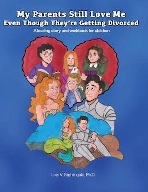 My Parents Still Love Me Even Though They're Getting Divorced: A healing story and workbook for children
