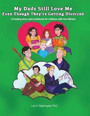 My Dads Still Love Me Even Though They're Getting Divorced: A healing story and workbook for children with two fathers