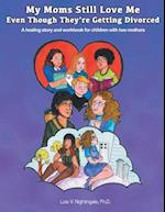 My Moms Still Love Me Even Though They're Getting Divorced: A healing story and workbook for children with two mothers 