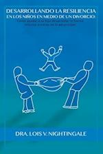 Desarrollando la Resiliencia en Los Niños Medio de un Divorcio: Como Ayudar a Su Hijo Desarrollar la Fuerza Interior a Traves de la Adveridad 