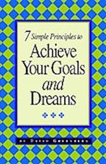 7 Simple Principles to Achieve Your Goals and Dreams 