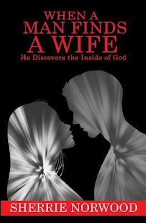 When a Man Finds a Wife He Discovers the Inside of God