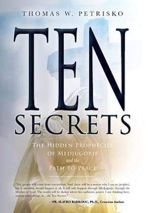 Ten Secrets: The Hidden Prophecies of Medjugorje and the Path to Peace