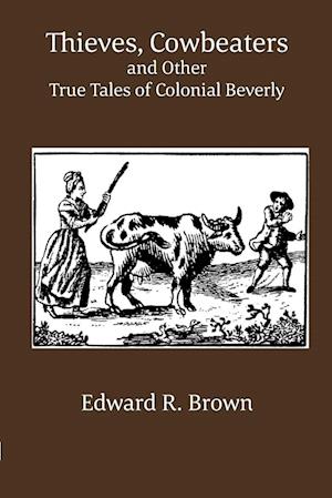 Thieves, Cowbeaters and Other True Tales of Colonial Beverly