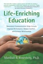 Life-Enriching Education : Nonviolent Communication Helps Schools Improve Performance, Reduce Conflict, and Enhance Relationshi