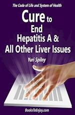 Cure to End Hepatitis A & All Other Liver Issues: The Code of Life & System of Health 