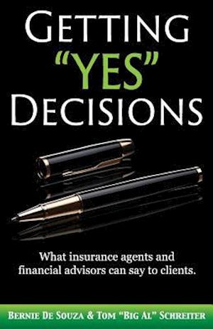 Getting "Yes" Decisions: What insurance agents and financial advisors can say to clients.