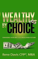 Wealthy By Choice : Choosing Your Way to a Wealthier Future