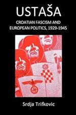 Ustasa: Croatian Fascism and European Politics, 1929-1945 