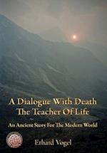 A Dialogue With Death The Teacher Of Life: An Ancient Story For The Modern World 