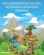 THE ADVENTURES OF OUR FANTASTIC DINOSAUR FRIENDS