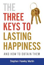 The Three Keys to Lasting Happiness and How to Obtain Them 