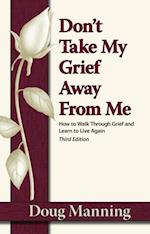 Don't Take My Grief Away from Me