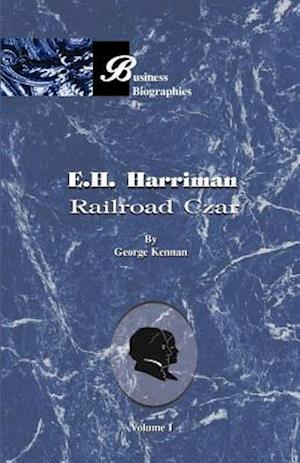 E. H. Harriman: Railroad Czar, Volume I