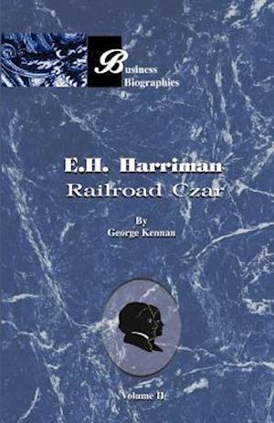 E.H. Harriman Railroad Czar: Volume II