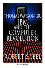 Thomas Watson, Sr.: IBM and the Computer Revolution 