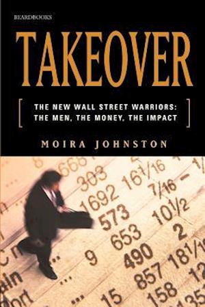 Takeover: The New Wall Street Warriors: The Men, the Money, the Impact