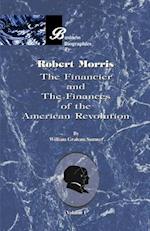 Robert Morris: Volume I, the Financier and the Finances of the American Revolution 