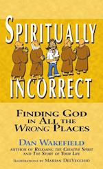 Spiritually Incorrect : Finding God in All the Wrong Places 