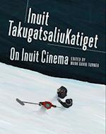 On Inuit Cinema Inuit Takugatsaliukatiget