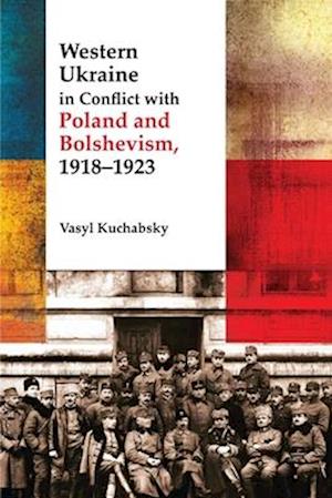 Western Ukraine in Conflict with Poland and Bolshevism, 1918-1920