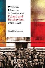 Western Ukraine in Conflict with Poland and Bolshevism, 1918-1920