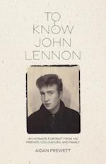 To Know John Lennon: An Intimate Portrait from His Friends, Colleagues, and Family 