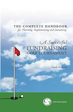 The Complete Handbook for a Successful Fundraising Golf Tournament