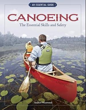 Canoeing The Essential Skills & Safety