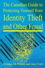 The Canadian Guide to Protecting Yourself  from Identity Theft and Other Fraud