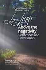 Live LIGHT Above the Negativity: Reflections and Devotionals - Personal Growth for Christian Living 