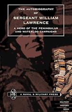 Autobiography of Sergeant William Lawrence.a Hero of the Peninsular and Waterloo Campaigns.