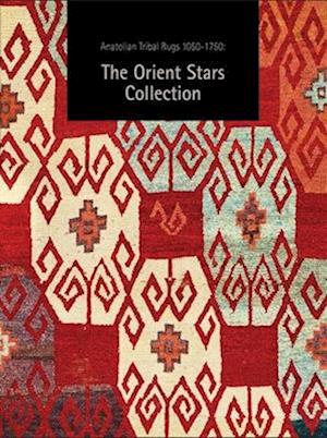 Anatolian Tribal Rugs 1050-1750: The Orient Stars Collection