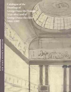 Catalogue of the Drawings of George Dance the Younger (1741-1825) and of George Dance the Elder (1695-1768) from the Collection of Sir John Soane's Museum