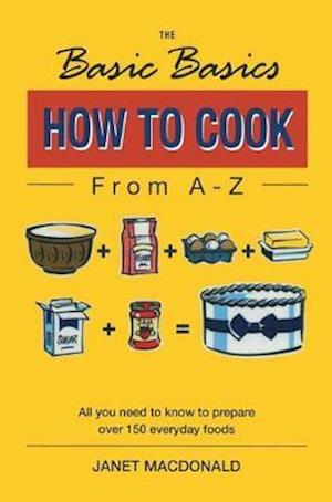 The Basic Basics How to Cook from A-Z