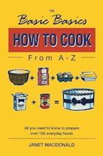 The Basic Basics How to Cook from A-Z