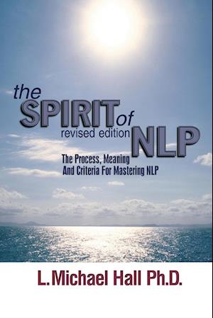 The Spirit of Nlp: The Process, Meaning and Criteria for Mastering Nlp