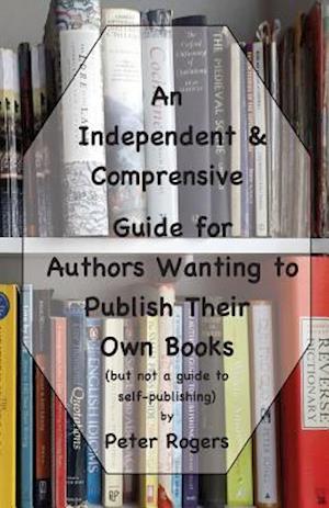 An Independent & Comprehensive Guide for Authors Wanting to Publish Their Own Books