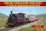 Welsh Highland Railway - 25 Years of Memorable Milestones