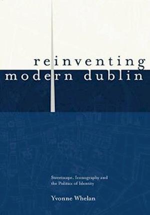Reinventing Modern Dublin: Streetscape, Iconography and the Politics of Identity