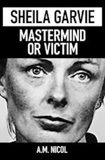 Sheila Garvie - Mastermind  or Victim