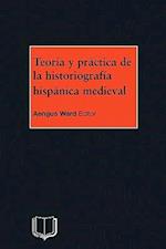 Teoria y Practica de la Historiografia Hispanica Medieval