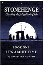 Stonehenge - Cracking the Megalithic Code : Book One: It's About Time
