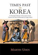 Times Past in Korea: An Illustrated Collection of Encounters, Customs and Daily Life Recorded by Foreign Visitors 