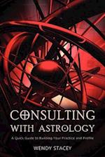 Consulting with Astrology: A Quick Guide to Building Your Practice and Profile 