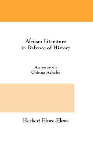 African Literature in Defence of History. an Essay on Chinua Achebe