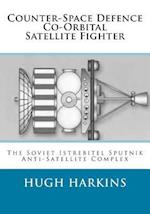 Counter-Space Defence Co-Orbital Satellite Fighter: The Soviet Istrebitel Sputnik Anti-Satellite Complex 