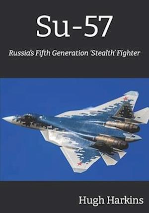 Su-57: Russia's Fifth Generation 'Stealth' Fighter
