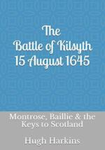 The Battle of Kilsyth, 15 August 1645: Montrose, Baillie & the Keys to Scotland 