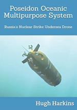 Poseidon Oceanic Multipurpose System: Russia's Nuclear Strike Undersea Drone 
